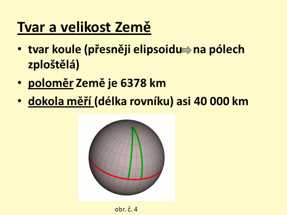 Tvar a velikost Země tvar koule (přesněji elipsoidu na pólech zploštělá) poloměr Země je 6378 km.