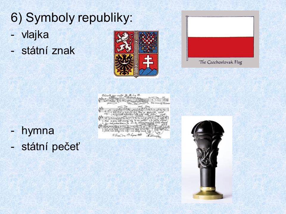6) Symboly republiky: vlajka státní znak hymna státní pečeť