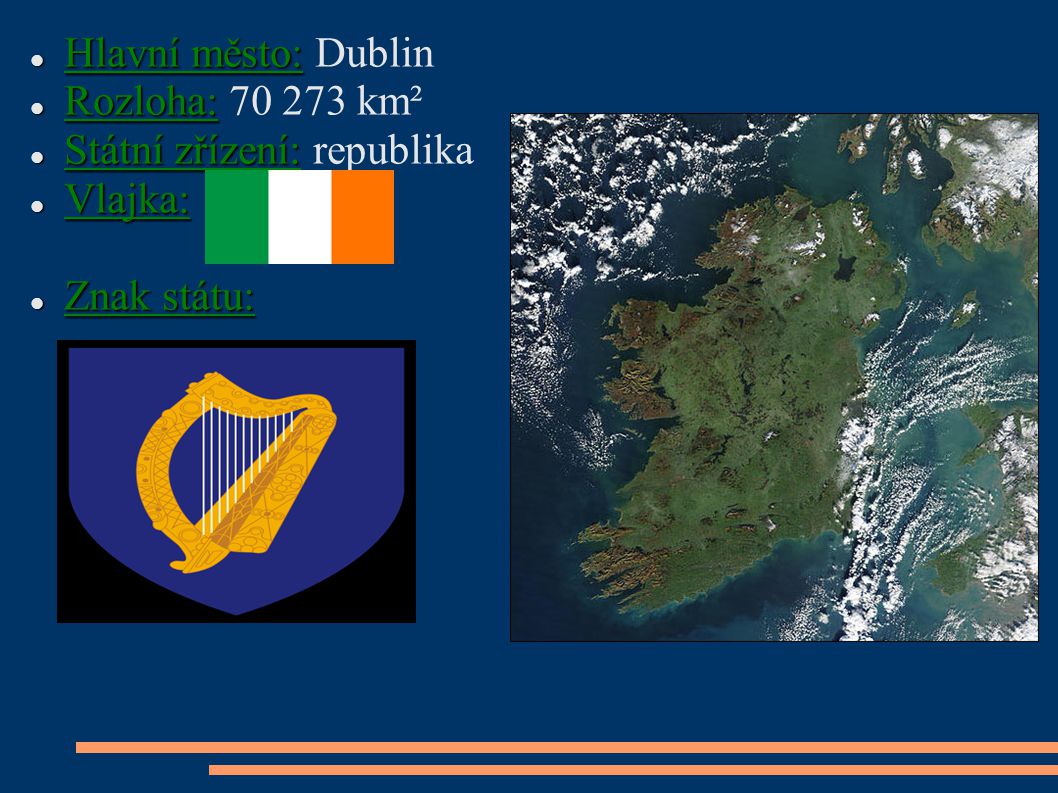 Hlavní město: Dublin Rozloha: km² Státní zřízení: republika Vlajka: Znak státu: