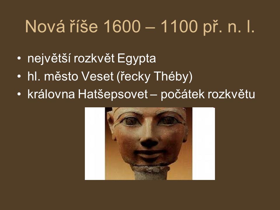 Nová říše 1600 – 1100 př. n. l. největší rozkvět Egypta
