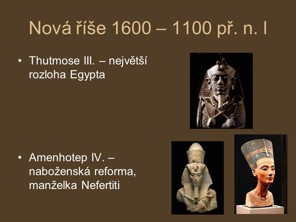 Nová říše 1600 – 1100 př. n. l Thutmose III. – největší rozloha Egypta