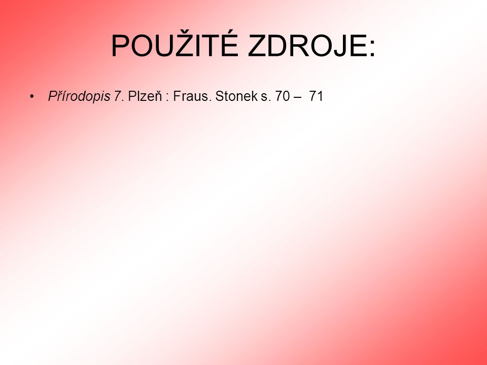 POUŽITÉ ZDROJE: Přírodopis 7. Plzeň : Fraus. Stonek s. 70 – 71
