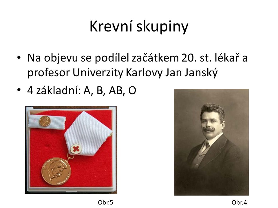 Krevní skupiny Na objevu se podílel začátkem 20. st. lékař a profesor Univerzity Karlovy Jan Janský.