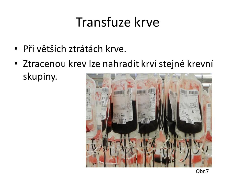 Transfuze krve Při větších ztrátách krve.