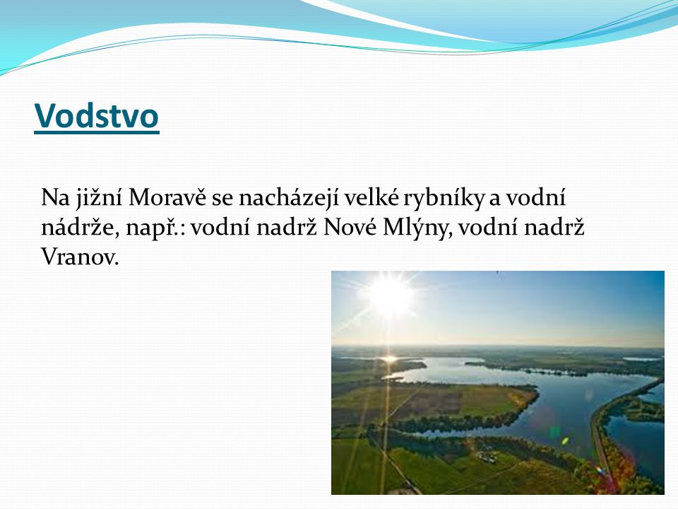 Vodstvo Na jižní Moravě se nacházejí velké rybníky a vodní nádrže, např.: vodní nadrž Nové Mlýny, vodní nadrž Vranov.
