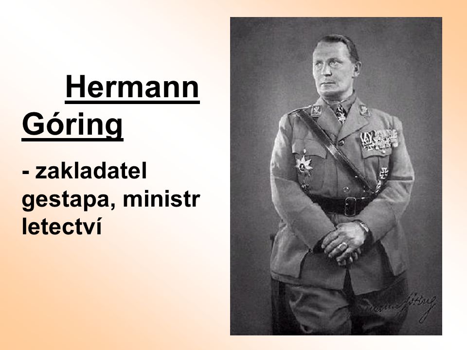 Hermann Góring - zakladatel gestapa, ministr letectví