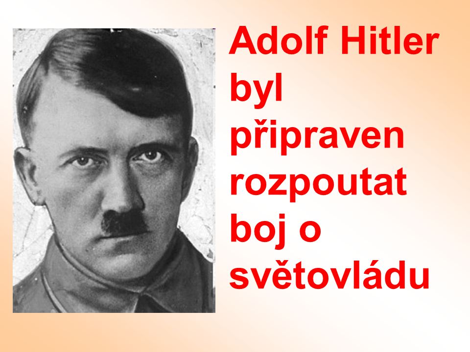Adolf Hitler byl připraven rozpoutat boj o světovládu