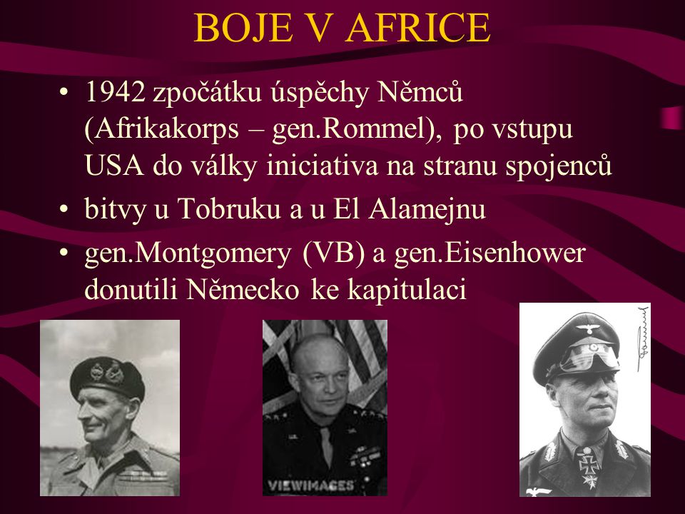 BOJE V AFRICE 1942 zpočátku úspěchy Němců (Afrikakorps – gen.Rommel), po vstupu USA do války iniciativa na stranu spojenců.