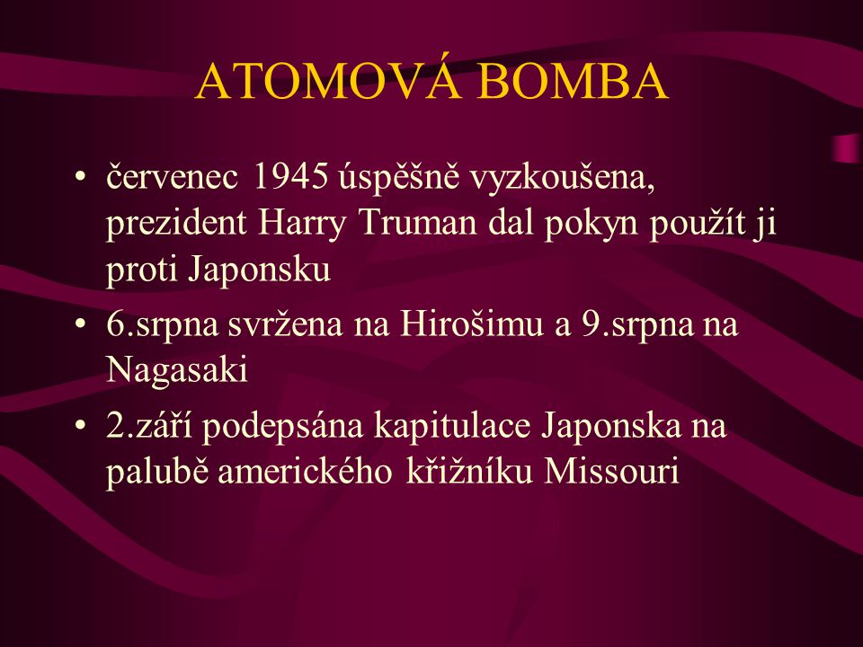 ATOMOVÁ BOMBA červenec 1945 úspěšně vyzkoušena, prezident Harry Truman dal pokyn použít ji proti Japonsku.