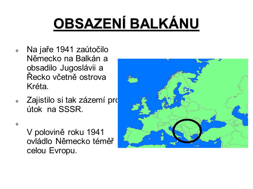 OBSAZENÍ BALKÁNU Na jaře 1941 zaútočilo Německo na Balkán a obsadilo Jugoslávii a Řecko včetně ostrova Kréta.