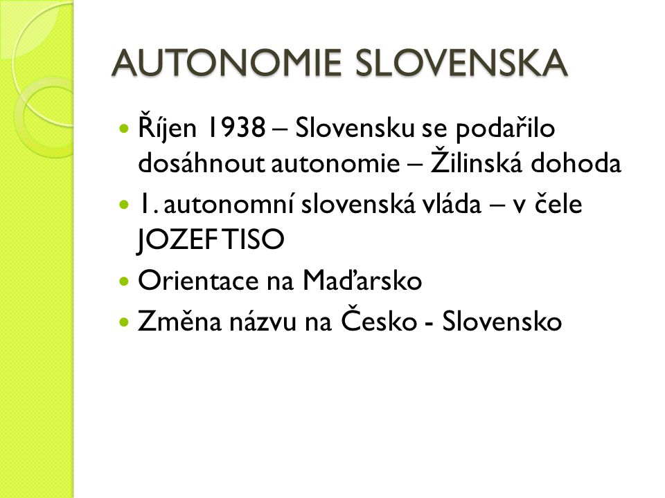 AUTONOMIE SLOVENSKA Říjen 1938 – Slovensku se podařilo dosáhnout autonomie – Žilinská dohoda. 1. autonomní slovenská vláda – v čele JOZEF TISO.