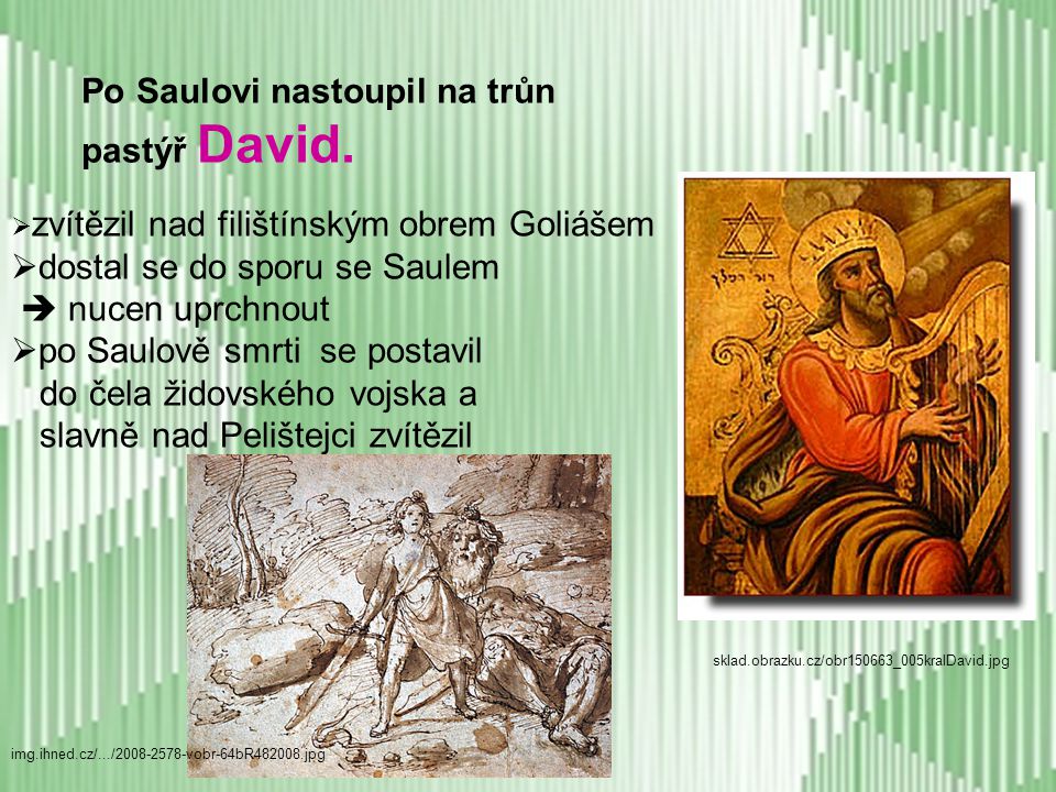 Po Saulovi nastoupil na trůn pastýř David.
