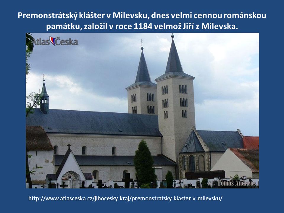 Premonstrátský klášter v Milevsku, dnes velmi cennou románskou památku, založil v roce 1184 velmož Jiří z Milevska.