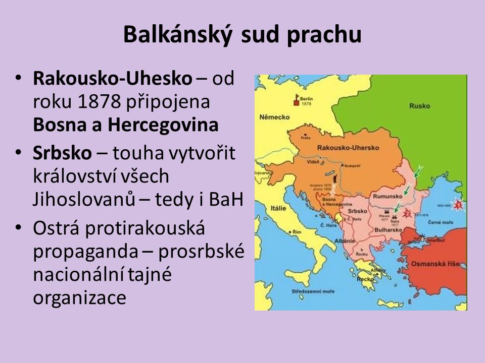 Balkánský sud prachu Rakousko-Uhesko – od roku 1878 připojena Bosna a Hercegovina. Srbsko – touha vytvořit království všech Jihoslovanů – tedy i BaH.