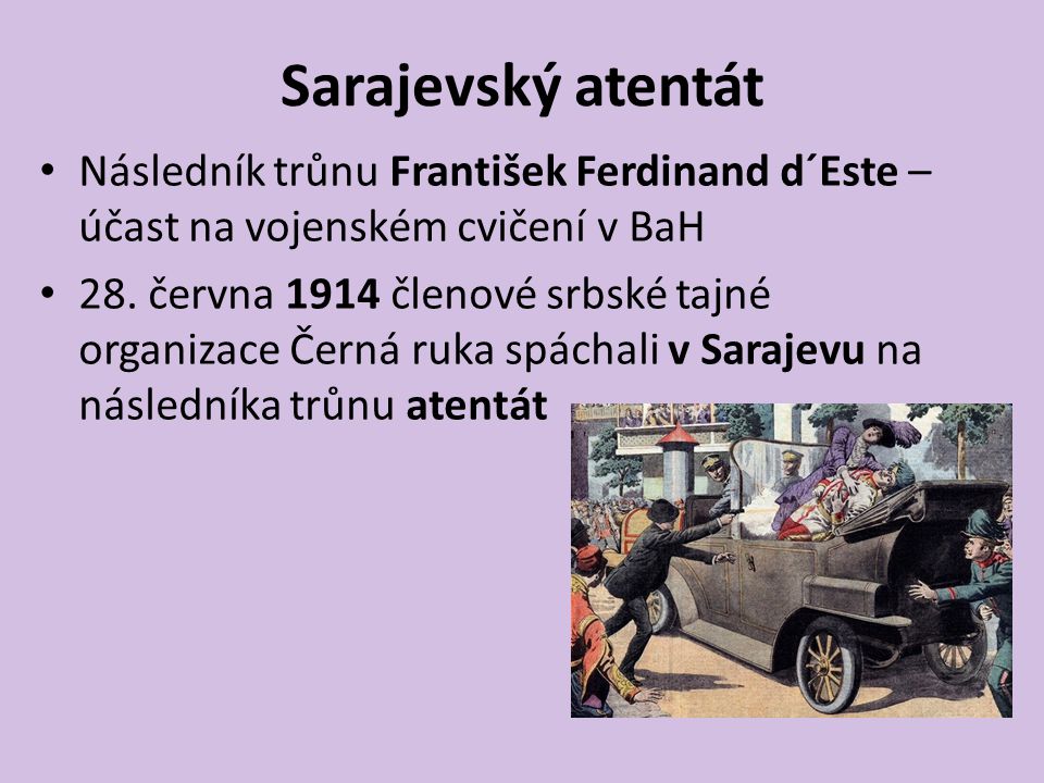 Sarajevský atentát Následník trůnu František Ferdinand d´Este – účast na vojenském cvičení v BaH.