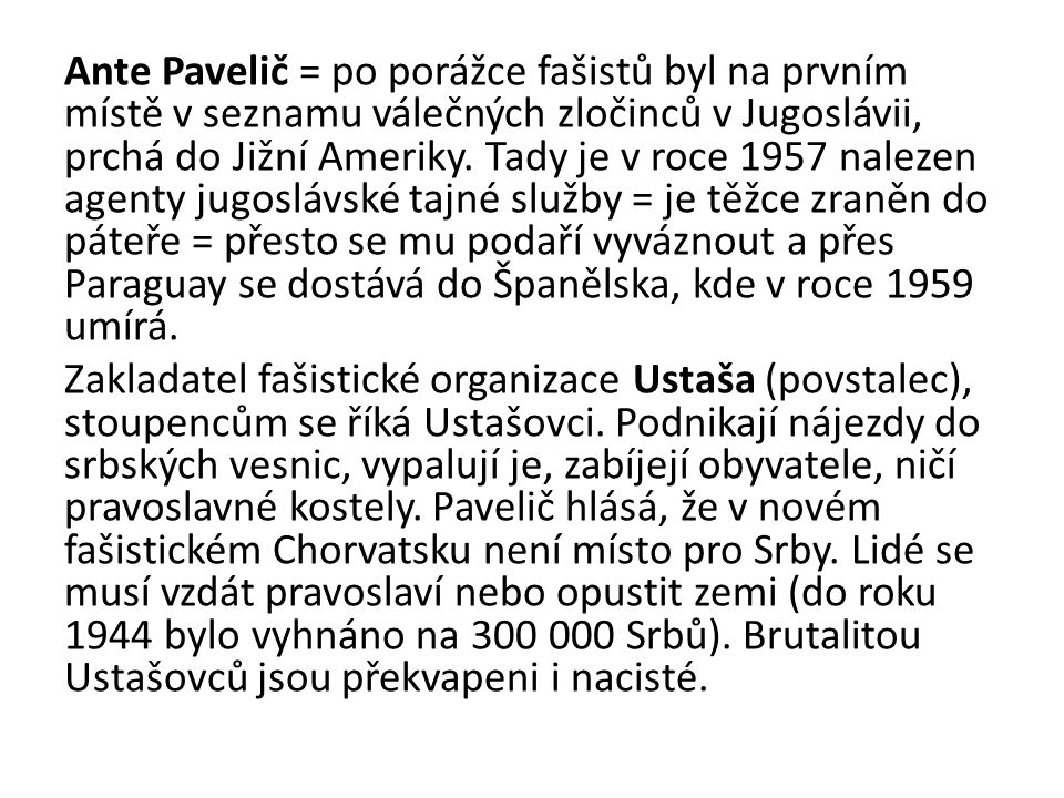 Ante Pavelič = po porážce fašistů byl na prvním místě v seznamu válečných zločinců v Jugoslávii, prchá do Jižní Ameriky.