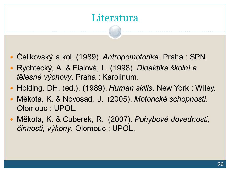 Literatura Čelikovský a kol. (1989). Antropomotorika. Praha : SPN.
