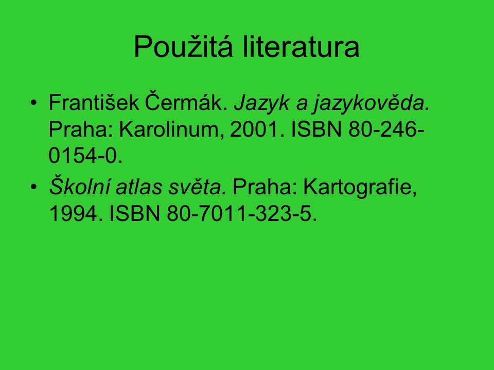 Použitá literatura František Čermák. Jazyk a jazykověda. Praha: Karolinum, ISBN