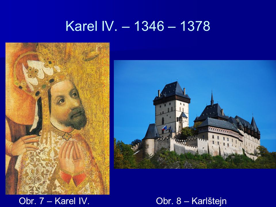 Karel IV. – 1346 – 1378 Obr. 7 – Karel IV. Obr. 8 – Karlštejn