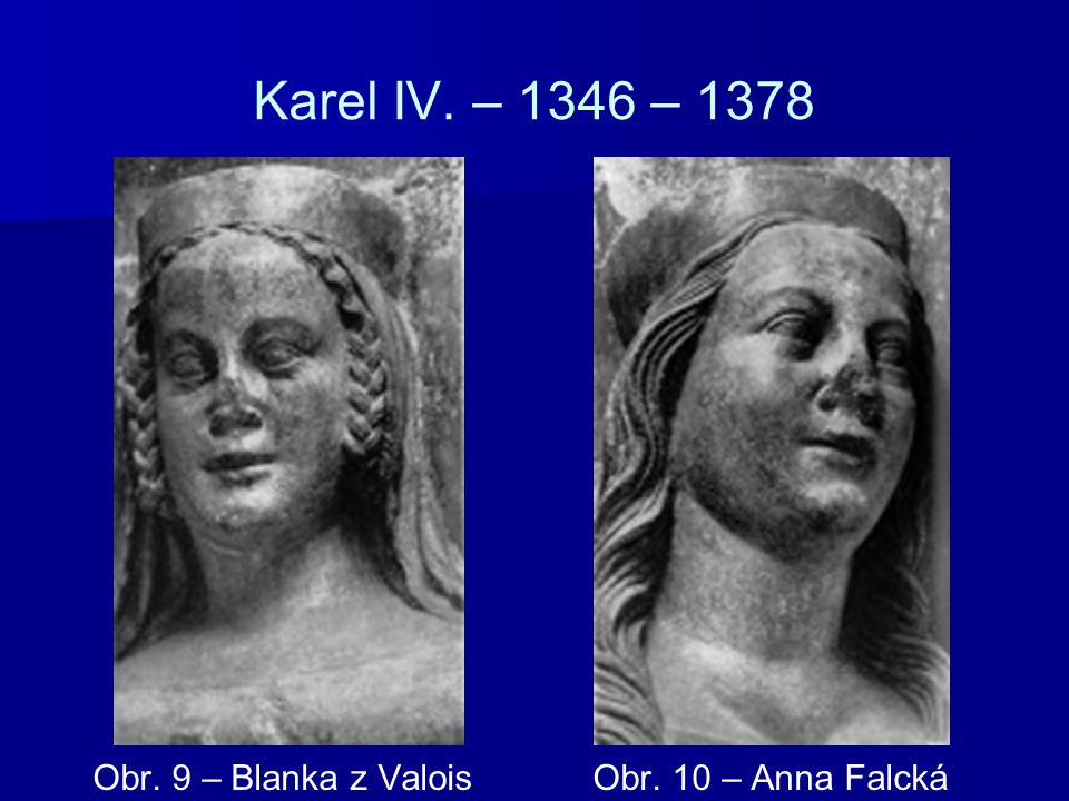 Karel IV. – 1346 – 1378 Obr. 9 – Blanka z Valois Obr. 10 – Anna Falcká
