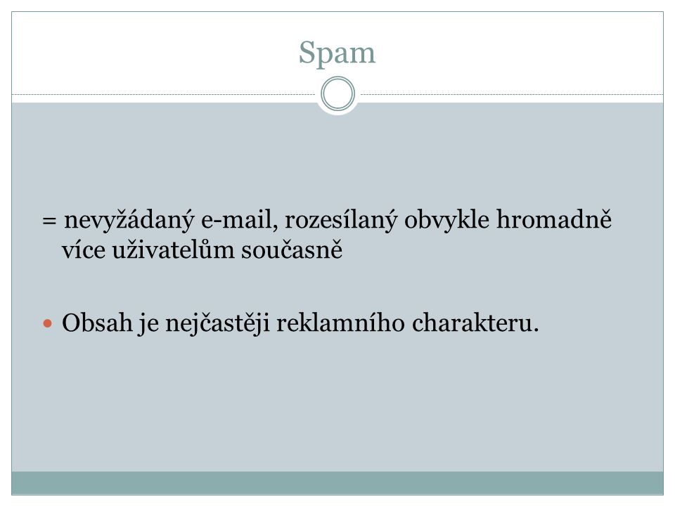 Spam = nevyžádaný  , rozesílaný obvykle hromadně více uživatelům současně.