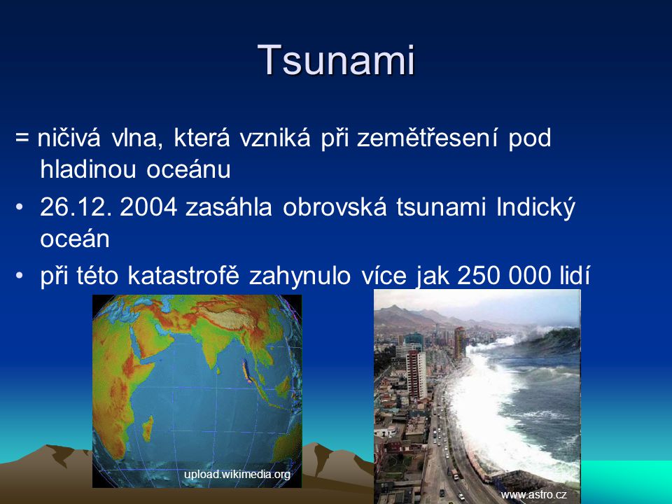 Tsunami = ničivá vlna, která vzniká při zemětřesení pod hladinou oceánu zasáhla obrovská tsunami Indický oceán.