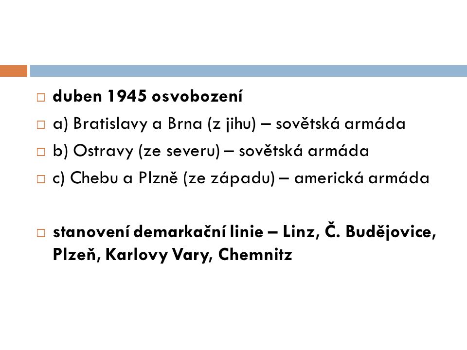 duben 1945 osvobození a) Bratislavy a Brna (z jihu) – sovětská armáda. b) Ostravy (ze severu) – sovětská armáda.