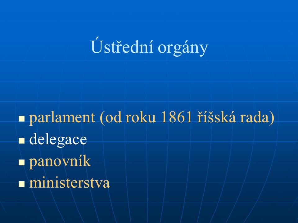 Ústřední orgány parlament (od roku 1861 říšská rada) delegace panovník