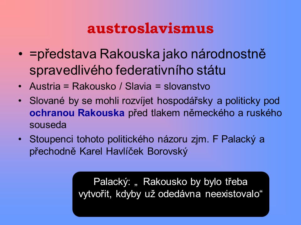 austroslavismus =představa Rakouska jako národnostně spravedlivého federativního státu. Austria = Rakousko / Slavia = slovanstvo.