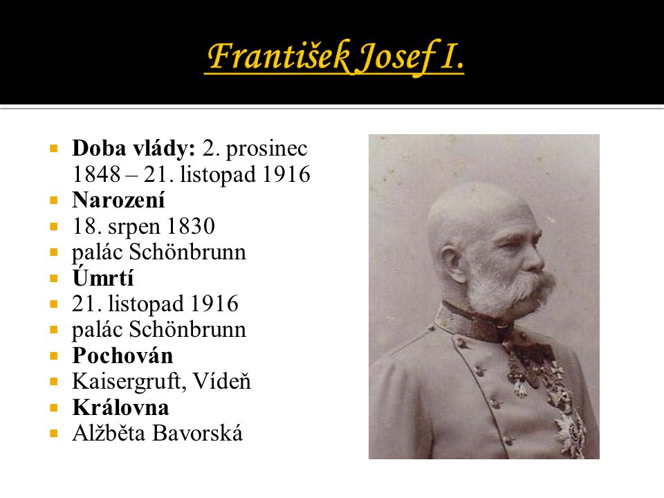 František Josef I. Doba vlády: 2. prosinec 1848 – 21. listopad 1916