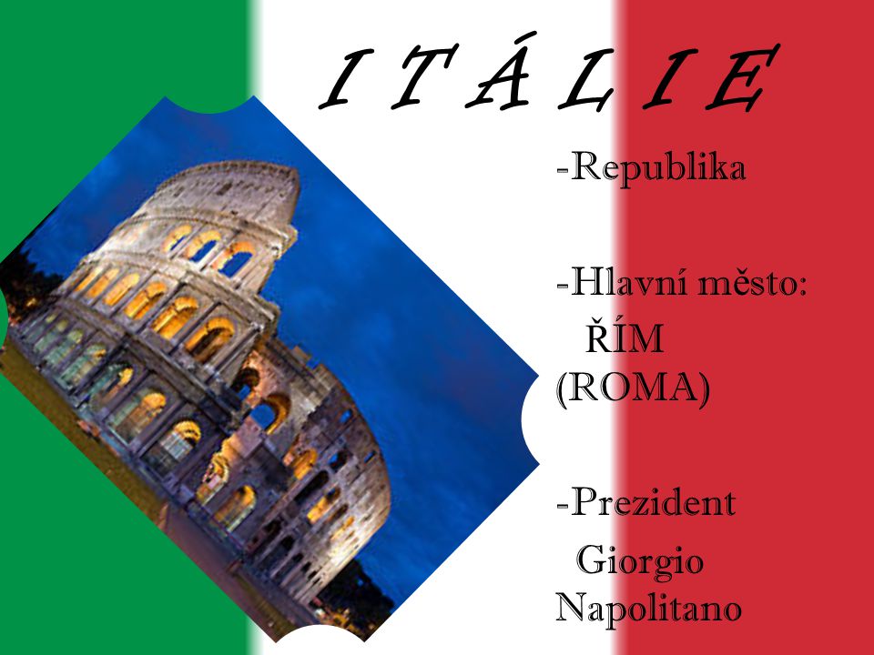 I T Á L I E Republika Hlavní město: ŘÍM (ROMA) -Prezident