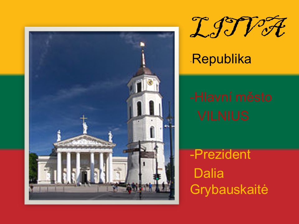 LITVA -Republika -Hlavní město VILNIUS -Prezident Dalia Grybauskaitė