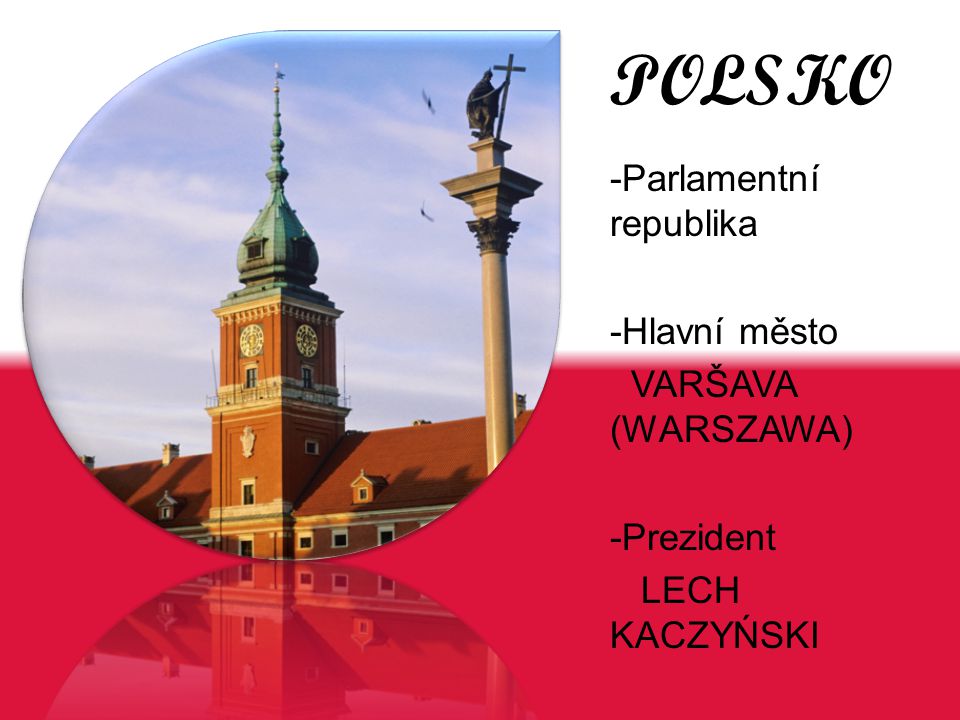 POLSKO -Parlamentní republika -Hlavní město VARŠAVA (WARSZAWA)
