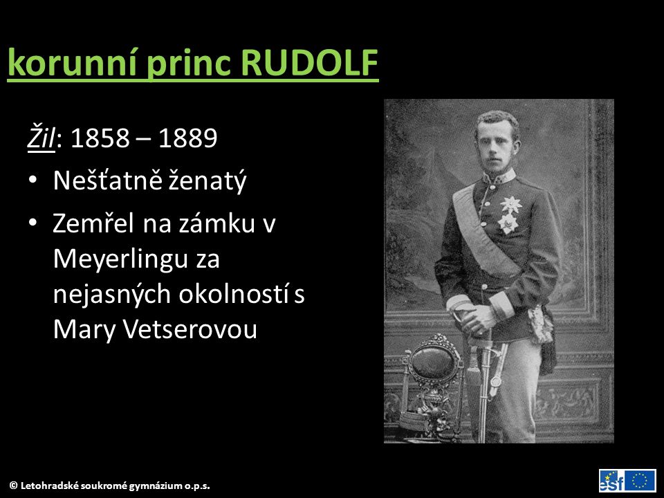 korunní princ RUDOLF Žil: 1858 – 1889 Nešťatně ženatý