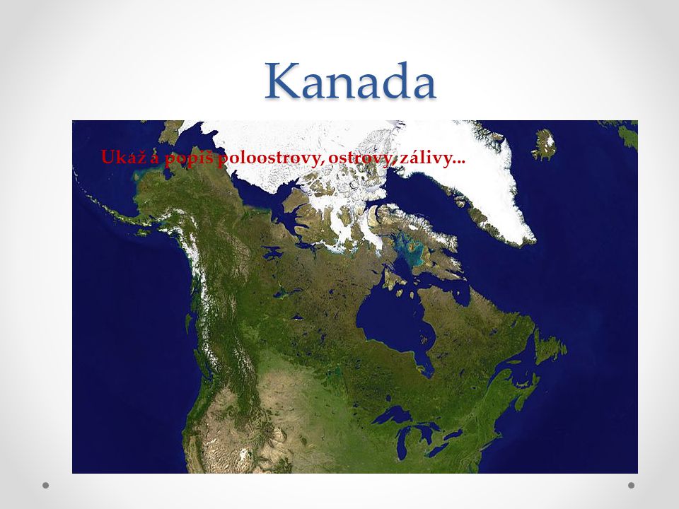 Kanada Ukaž a popiš poloostrovy, ostrovy, zálivy...