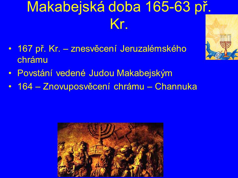 Makabejská doba př. Kr. 167 př. Kr. – znesvěcení Jeruzalémského chrámu. Povstání vedené Judou Makabejským.