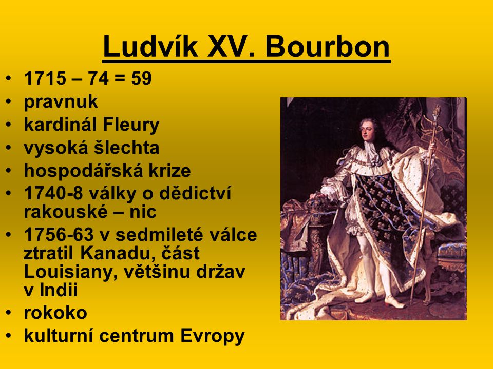 Ludvík XV. Bourbon 1715 – 74 = 59 pravnuk kardinál Fleury