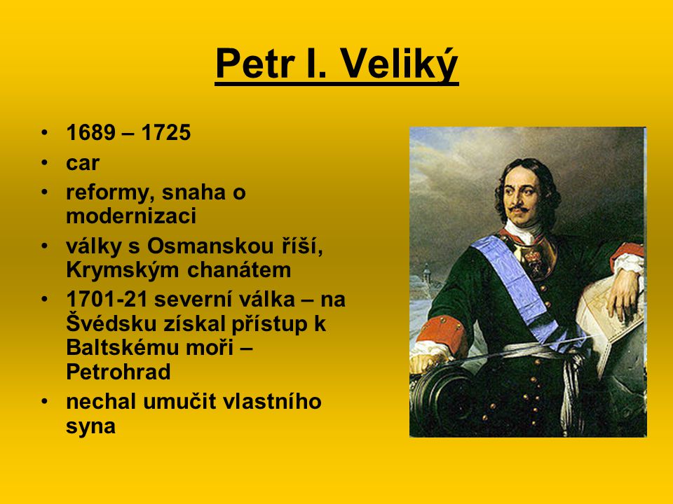 Petr I. Veliký 1689 – 1725 car reformy, snaha o modernizaci