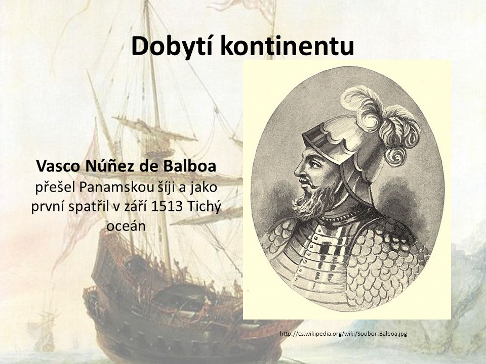 Dobytí kontinentu Vasco Núñez de Balboa přešel Panamskou šíji a jako první spatřil v září 1513 Tichý oceán.