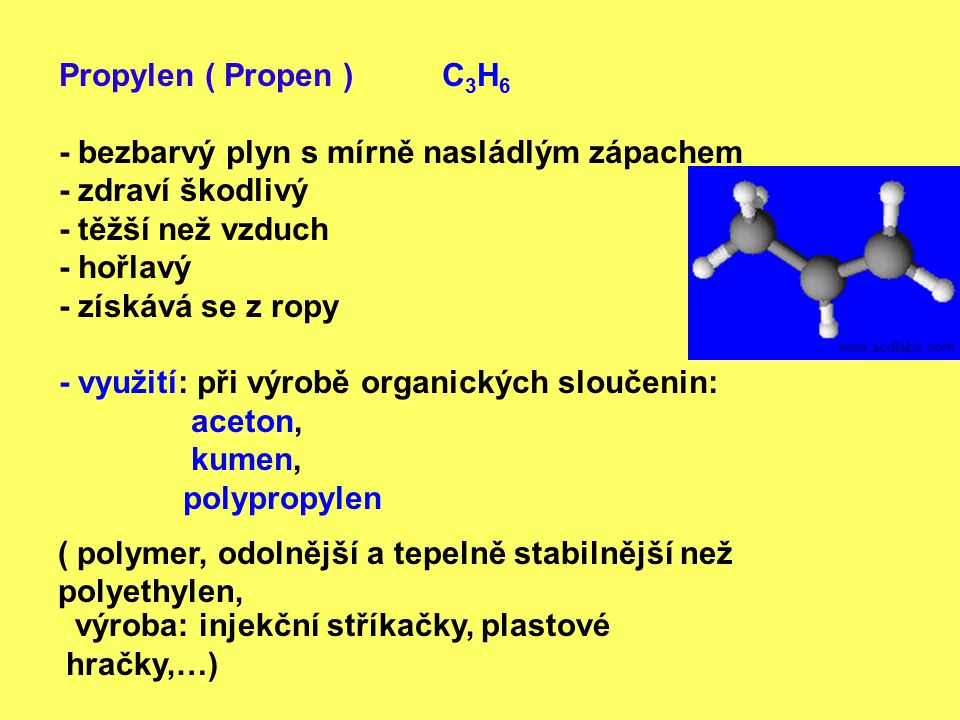 Propylen ( Propen ) C3H6 - bezbarvý plyn s mírně nasládlým zápachem. - zdraví škodlivý. - těžší než vzduch.