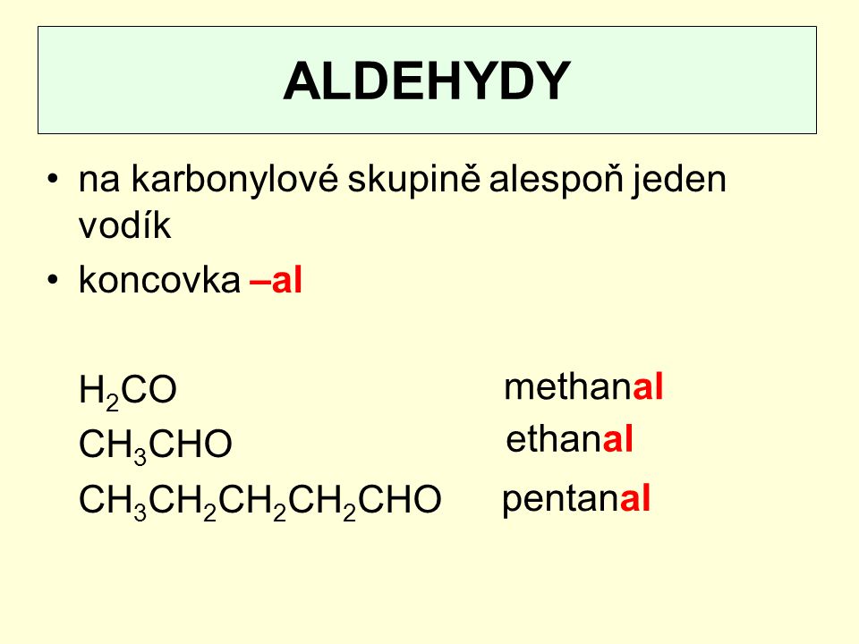 ALDEHYDY na karbonylové skupině alespoň jeden vodík koncovka –al H2CO