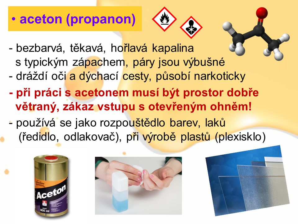 aceton (propanon) - bezbarvá, těkavá, hořlavá kapalina
