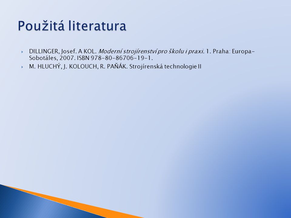 Použitá literatura DILLINGER, Josef. A KOL. Moderní strojírenství pro školu i praxi. 1. Praha: Europa- Sobotáles, ISBN