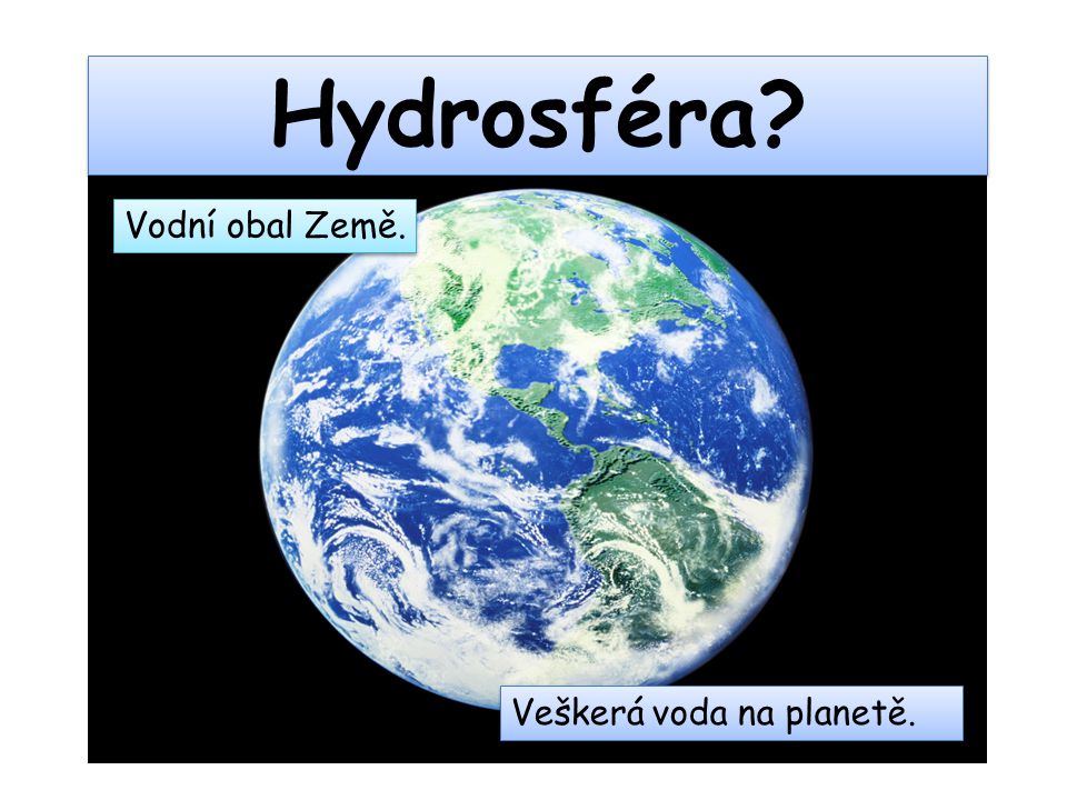 Hydrosféra Vodní obal Země. Veškerá voda na planetě.