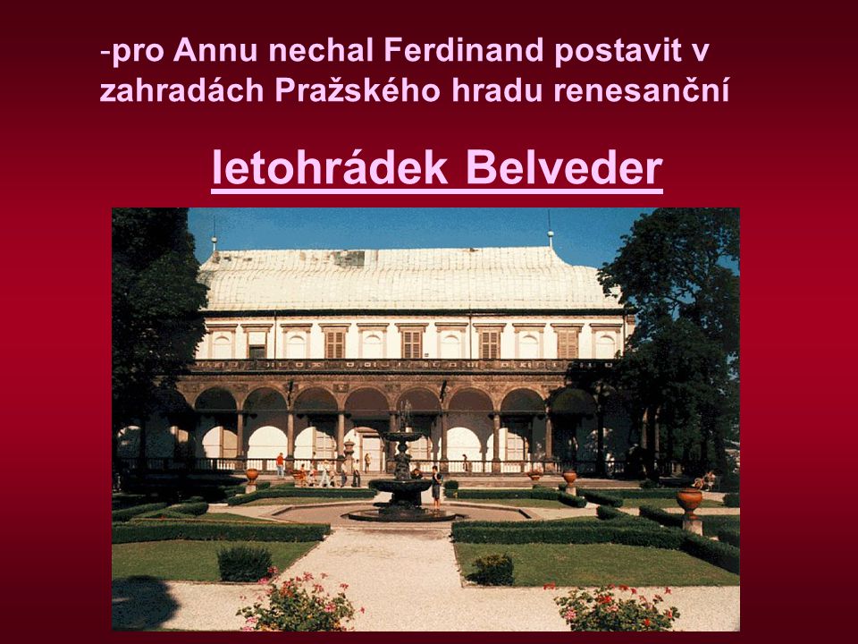 pro Annu nechal Ferdinand postavit v zahradách Pražského hradu renesanční