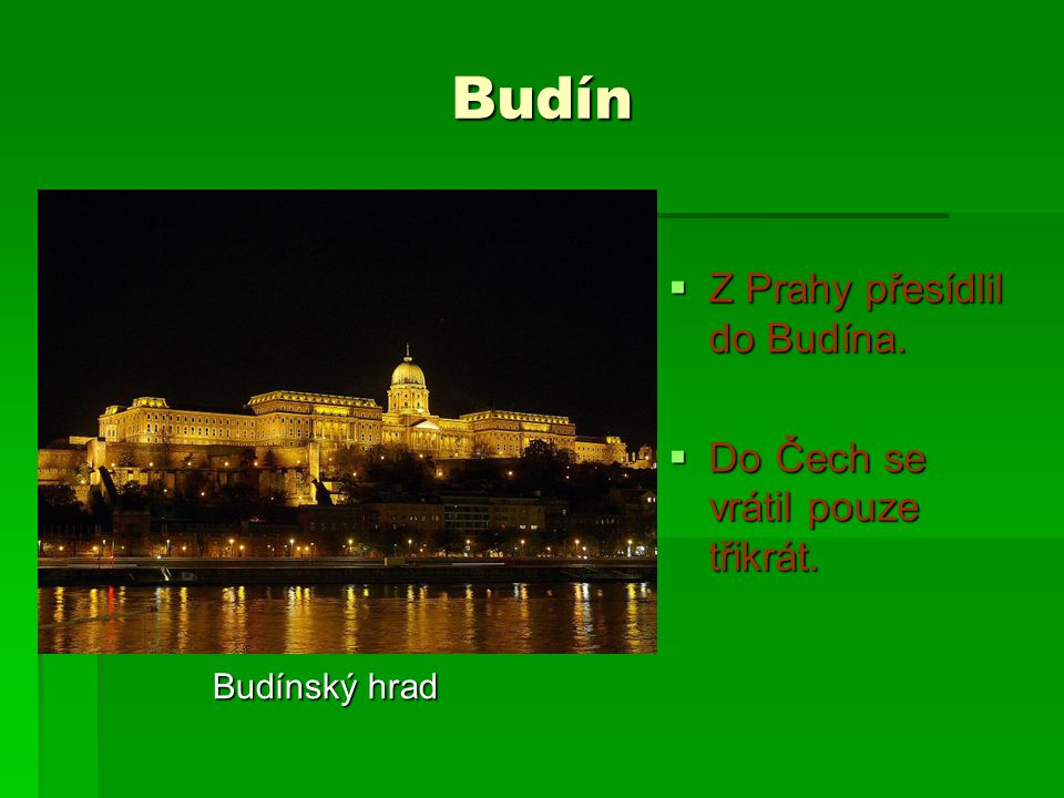 Budín Z Prahy přesídlil do Budína. Do Čech se vrátil pouze třikrát.
