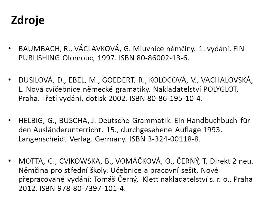 Zdroje BAUMBACH, R., VÁCLAVKOVÁ, G. Mluvnice němčiny. 1. vydání. FIN PUBLISHING Olomouc, ISBN