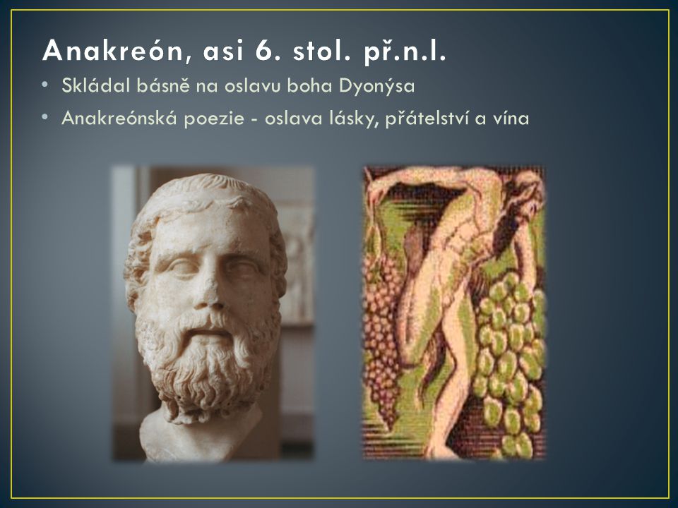 Anakreón, asi 6. stol. př.n.l. Skládal básně na oslavu boha Dyonýsa