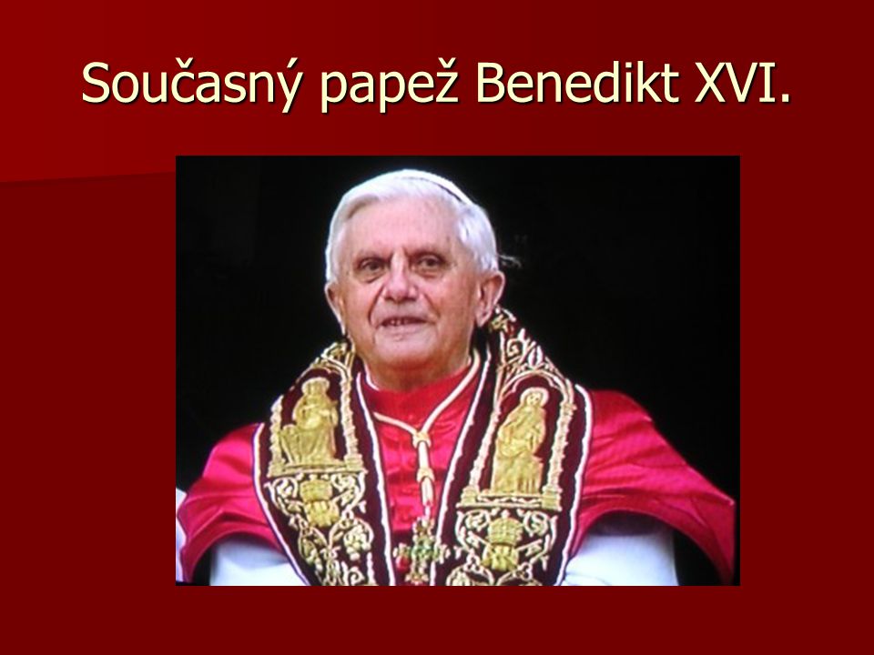 Současný papež Benedikt XVI.