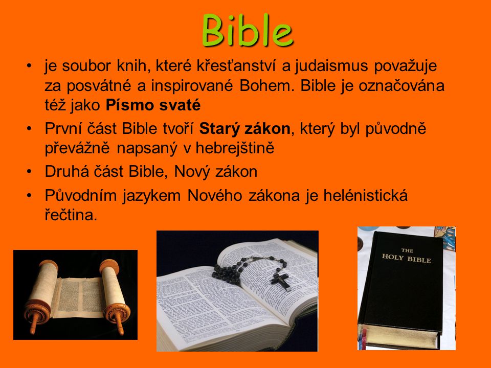 Bible je soubor knih, které křesťanství a judaismus považuje za posvátné a inspirované Bohem. Bible je označována též jako Písmo svaté.